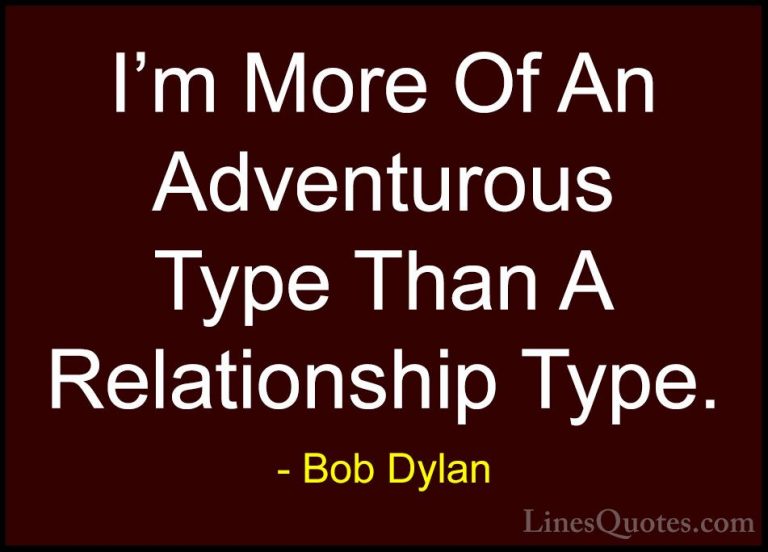 Bob Dylan Quotes (51) - I'm More Of An Adventurous Type Than A Re... - QuotesI'm More Of An Adventurous Type Than A Relationship Type.