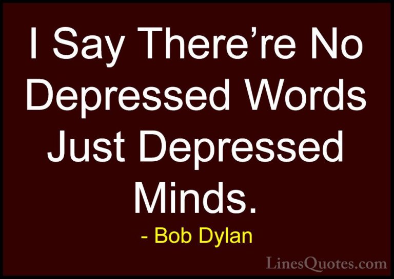 Bob Dylan Quotes (56) - I Say There're No Depressed Words Just De... - QuotesI Say There're No Depressed Words Just Depressed Minds.