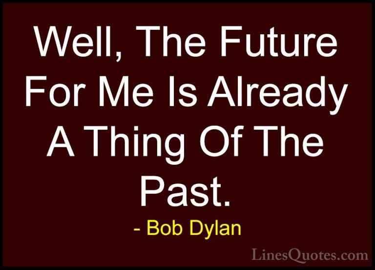 Bob Dylan Quotes (59) - Well, The Future For Me Is Already A Thin... - QuotesWell, The Future For Me Is Already A Thing Of The Past.