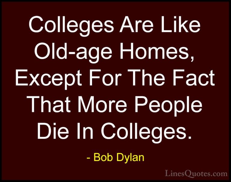 Bob Dylan Quotes (66) - Colleges Are Like Old-age Homes, Except F... - QuotesColleges Are Like Old-age Homes, Except For The Fact That More People Die In Colleges.