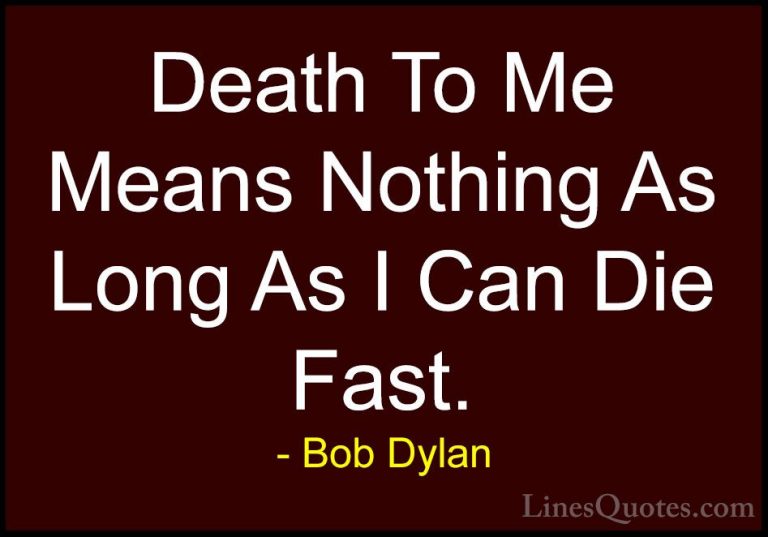 Bob Dylan Quotes (75) - Death To Me Means Nothing As Long As I Ca... - QuotesDeath To Me Means Nothing As Long As I Can Die Fast.