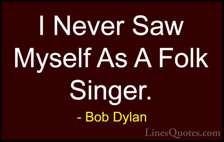 Bob Dylan Quotes (81) - I Never Saw Myself As A Folk Singer.... - QuotesI Never Saw Myself As A Folk Singer.