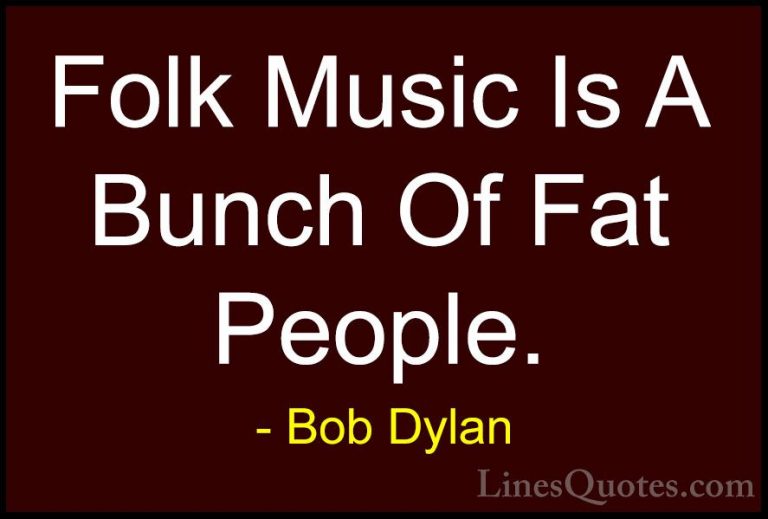 Bob Dylan Quotes (82) - Folk Music Is A Bunch Of Fat People.... - QuotesFolk Music Is A Bunch Of Fat People.