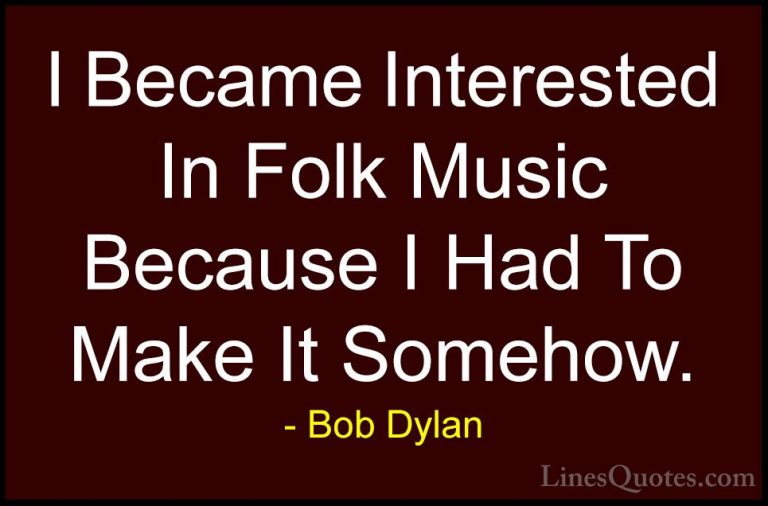 Bob Dylan Quotes (83) - I Became Interested In Folk Music Because... - QuotesI Became Interested In Folk Music Because I Had To Make It Somehow.