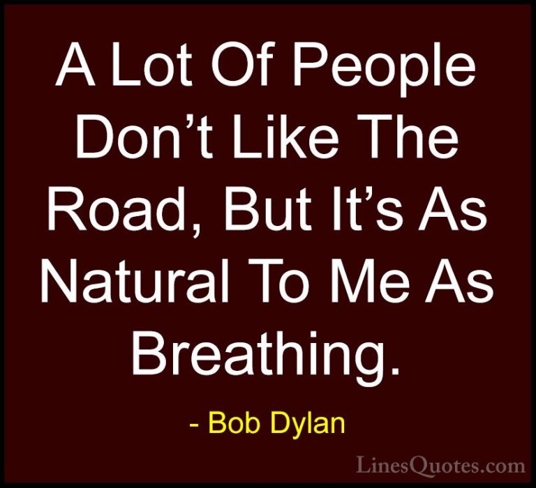 Bob Dylan Quotes (85) - A Lot Of People Don't Like The Road, But ... - QuotesA Lot Of People Don't Like The Road, But It's As Natural To Me As Breathing.