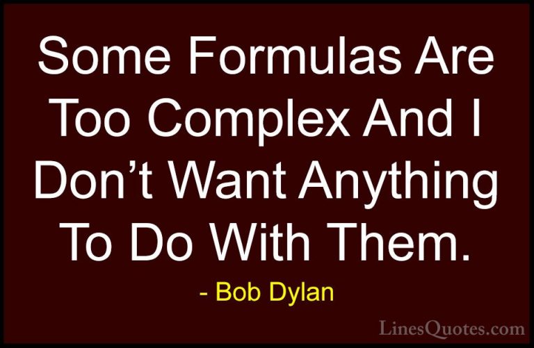 Bob Dylan Quotes (95) - Some Formulas Are Too Complex And I Don't... - QuotesSome Formulas Are Too Complex And I Don't Want Anything To Do With Them.