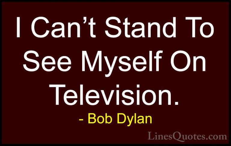 Bob Dylan Quotes (98) - I Can't Stand To See Myself On Television... - QuotesI Can't Stand To See Myself On Television.