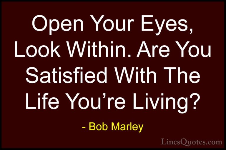 Bob Marley Quotes (14) - Open Your Eyes, Look Within. Are You Sat... - QuotesOpen Your Eyes, Look Within. Are You Satisfied With The Life You're Living?