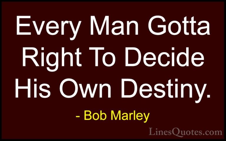 Bob Marley Quotes (19) - Every Man Gotta Right To Decide His Own ... - QuotesEvery Man Gotta Right To Decide His Own Destiny.