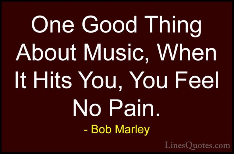 Bob Marley Quotes (2) - One Good Thing About Music, When It Hits ... - QuotesOne Good Thing About Music, When It Hits You, You Feel No Pain.