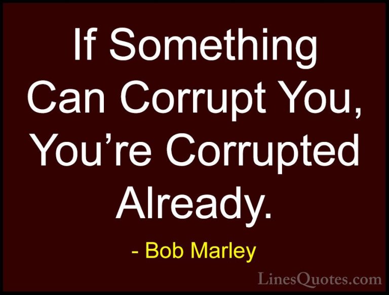 Bob Marley Quotes (27) - If Something Can Corrupt You, You're Cor... - QuotesIf Something Can Corrupt You, You're Corrupted Already.