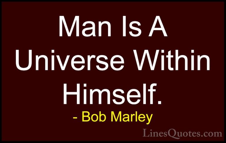 Bob Marley Quotes (30) - Man Is A Universe Within Himself.... - QuotesMan Is A Universe Within Himself.