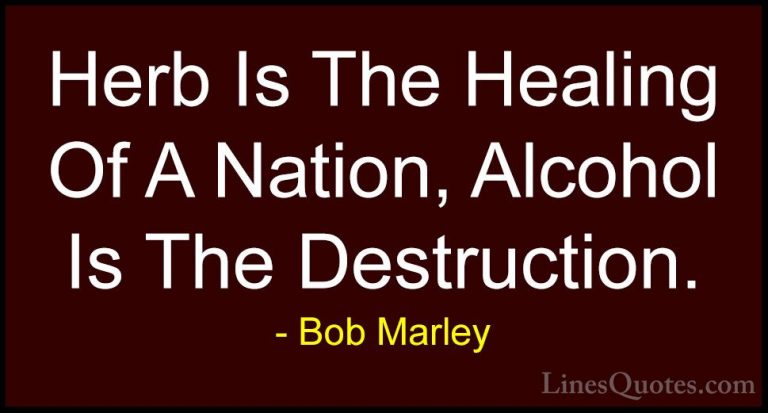 Bob Marley Quotes (41) - Herb Is The Healing Of A Nation, Alcohol... - QuotesHerb Is The Healing Of A Nation, Alcohol Is The Destruction.