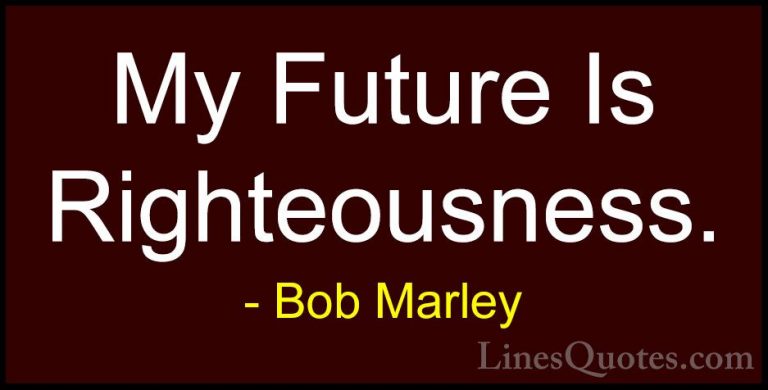 Bob Marley Quotes (43) - My Future Is Righteousness.... - QuotesMy Future Is Righteousness.