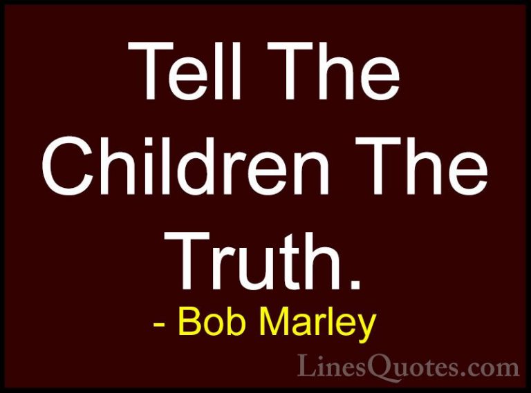 Bob Marley Quotes (44) - Tell The Children The Truth.... - QuotesTell The Children The Truth.