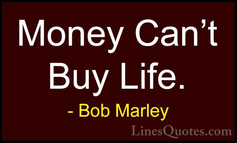 Bob Marley Quotes (47) - Money Can't Buy Life.... - QuotesMoney Can't Buy Life.