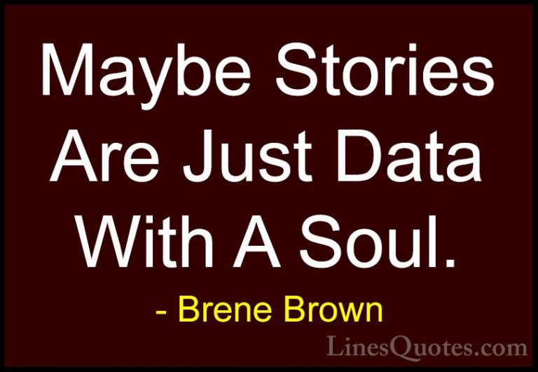 Brene Brown Quotes (32) - Maybe Stories Are Just Data With A Soul... - QuotesMaybe Stories Are Just Data With A Soul.