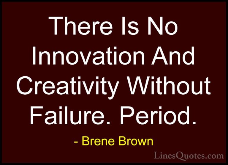 Brene Brown Quotes (4) - There Is No Innovation And Creativity Wi... - QuotesThere Is No Innovation And Creativity Without Failure. Period.