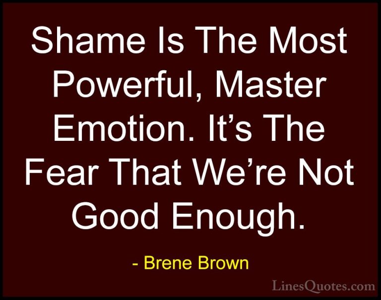 Brene Brown Quotes (44) - Shame Is The Most Powerful, Master Emot... - QuotesShame Is The Most Powerful, Master Emotion. It's The Fear That We're Not Good Enough.