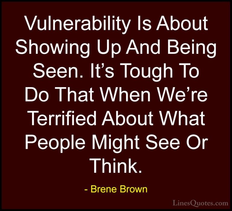 Brene Brown Quotes (5) - Vulnerability Is About Showing Up And Be... - QuotesVulnerability Is About Showing Up And Being Seen. It's Tough To Do That When We're Terrified About What People Might See Or Think.