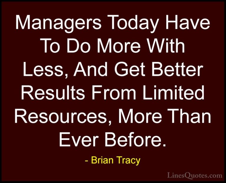 Brian Tracy Quotes (12) - Managers Today Have To Do More With Les... - QuotesManagers Today Have To Do More With Less, And Get Better Results From Limited Resources, More Than Ever Before.