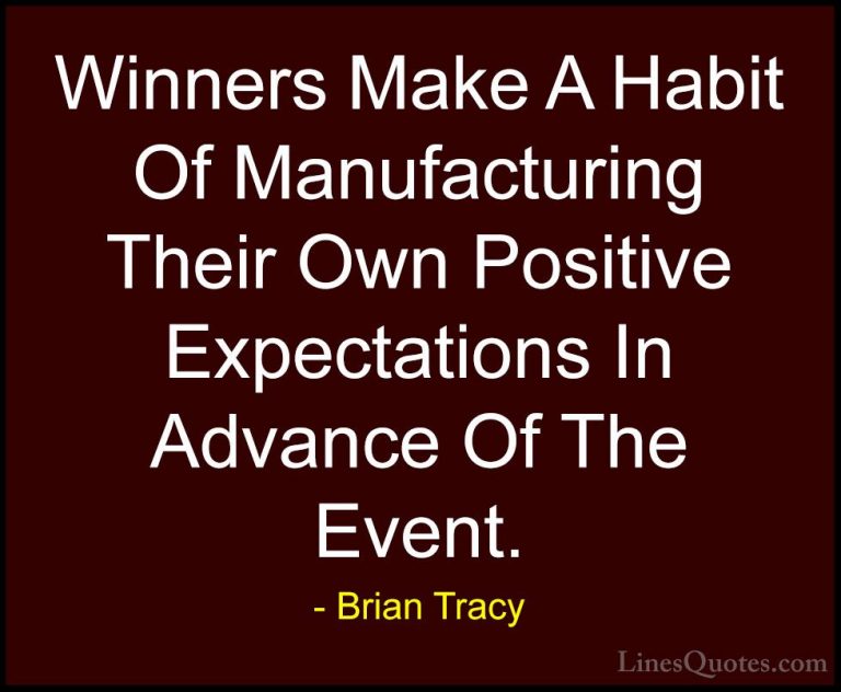 Brian Tracy Quotes (16) - Winners Make A Habit Of Manufacturing T... - QuotesWinners Make A Habit Of Manufacturing Their Own Positive Expectations In Advance Of The Event.