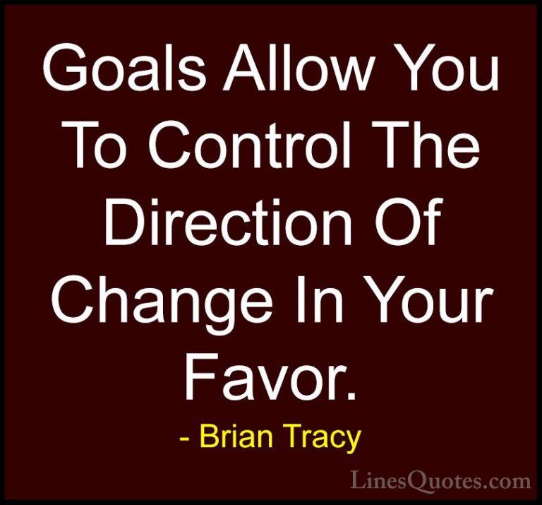 Brian Tracy Quotes (28) - Goals Allow You To Control The Directio... - QuotesGoals Allow You To Control The Direction Of Change In Your Favor.