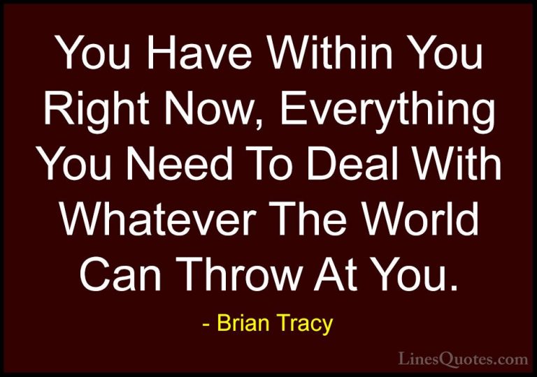 Brian Tracy Quotes (30) - You Have Within You Right Now, Everythi... - QuotesYou Have Within You Right Now, Everything You Need To Deal With Whatever The World Can Throw At You.