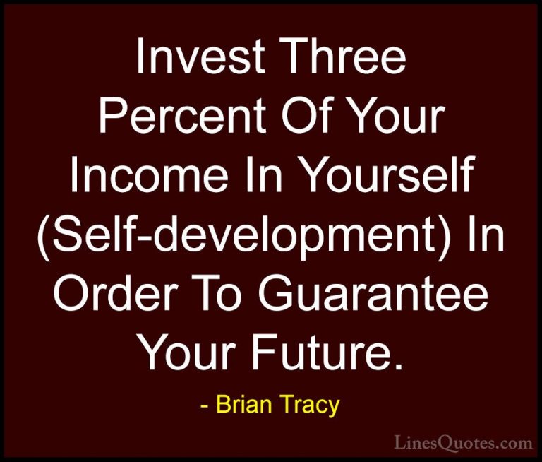 Brian Tracy Quotes (31) - Invest Three Percent Of Your Income In ... - QuotesInvest Three Percent Of Your Income In Yourself (Self-development) In Order To Guarantee Your Future.