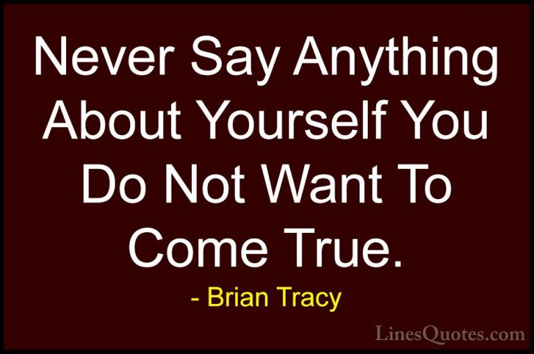 Brian Tracy Quotes (45) - Never Say Anything About Yourself You D... - QuotesNever Say Anything About Yourself You Do Not Want To Come True.