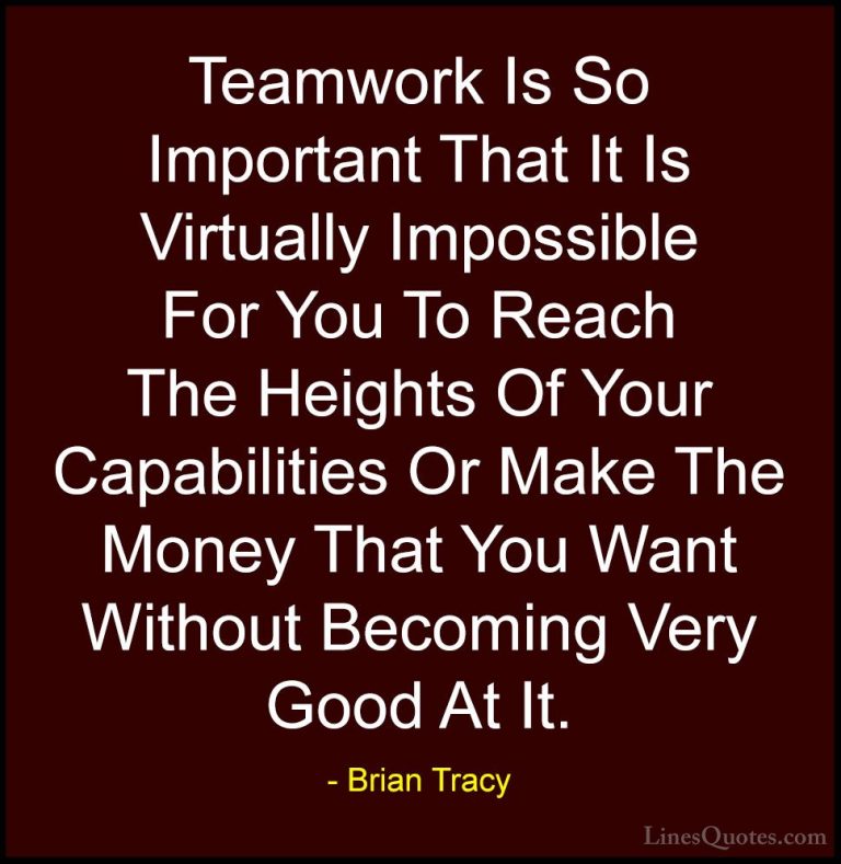 Brian Tracy Quotes (5) - Teamwork Is So Important That It Is Virt... - QuotesTeamwork Is So Important That It Is Virtually Impossible For You To Reach The Heights Of Your Capabilities Or Make The Money That You Want Without Becoming Very Good At It.