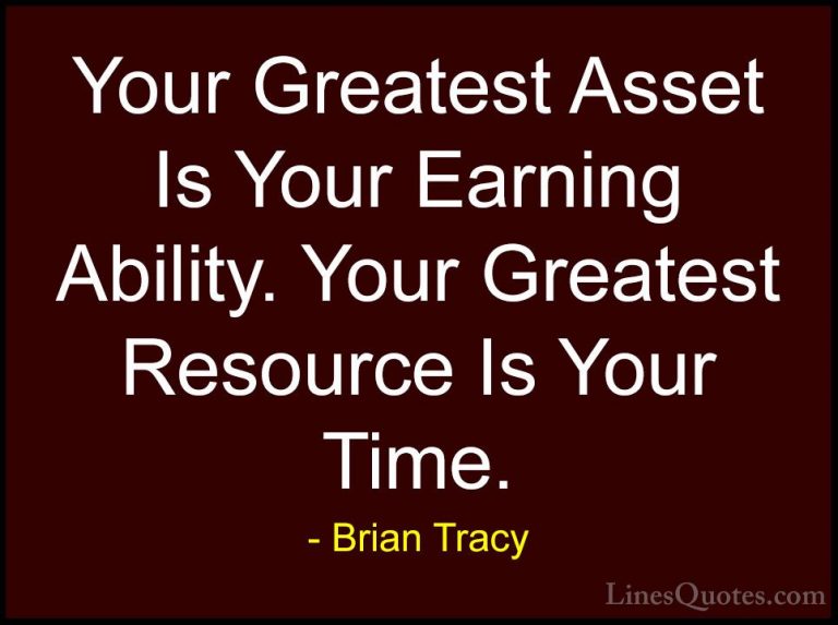 Brian Tracy Quotes (8) - Your Greatest Asset Is Your Earning Abil... - QuotesYour Greatest Asset Is Your Earning Ability. Your Greatest Resource Is Your Time.
