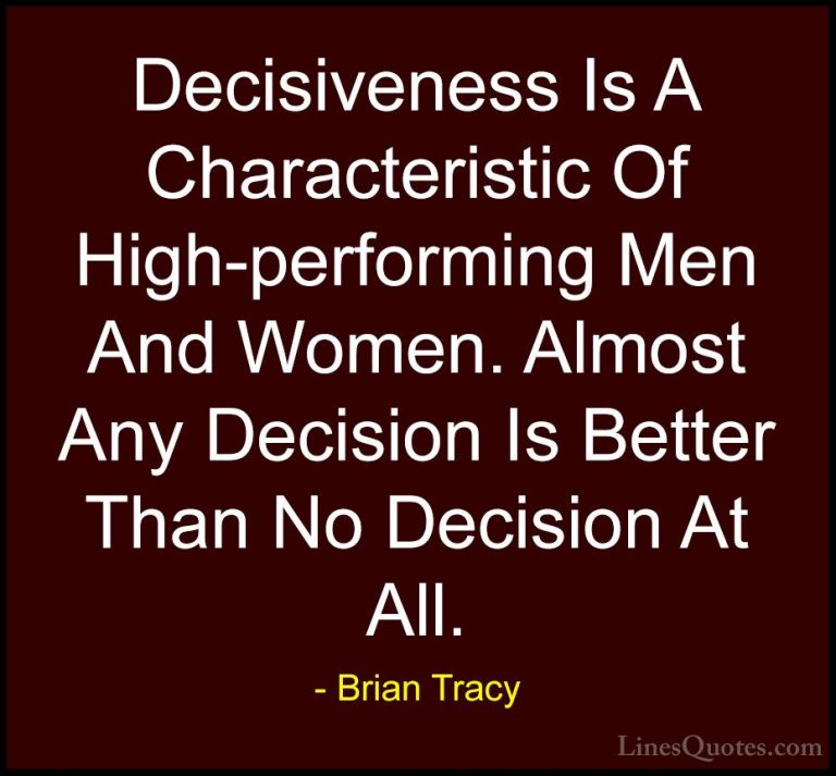 Brian Tracy Quotes (9) - Decisiveness Is A Characteristic Of High... - QuotesDecisiveness Is A Characteristic Of High-performing Men And Women. Almost Any Decision Is Better Than No Decision At All.