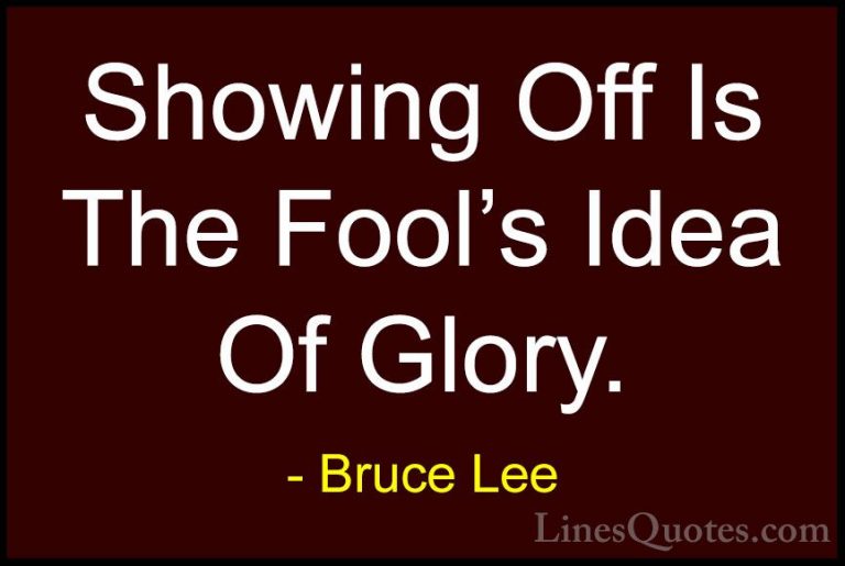 Bruce Lee Quotes (12) - Showing Off Is The Fool's Idea Of Glory.... - QuotesShowing Off Is The Fool's Idea Of Glory.