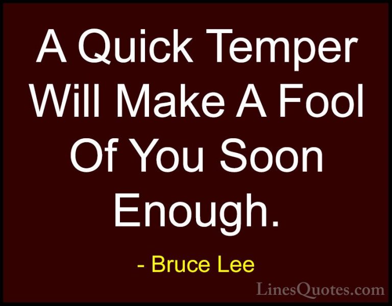 Bruce Lee Quotes (13) - A Quick Temper Will Make A Fool Of You So... - QuotesA Quick Temper Will Make A Fool Of You Soon Enough.