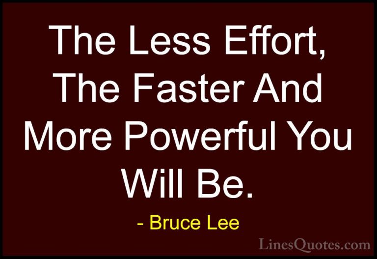 Bruce Lee Quotes (17) - The Less Effort, The Faster And More Powe... - QuotesThe Less Effort, The Faster And More Powerful You Will Be.
