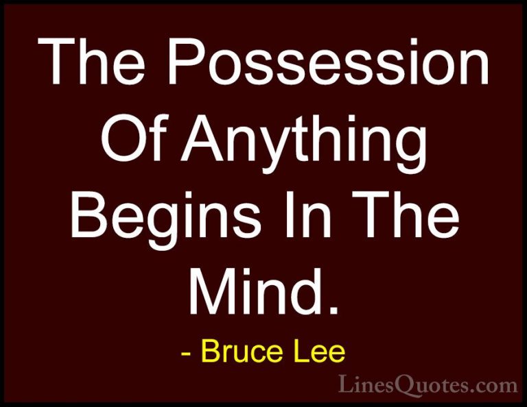 Bruce Lee Quotes (19) - The Possession Of Anything Begins In The ... - QuotesThe Possession Of Anything Begins In The Mind.