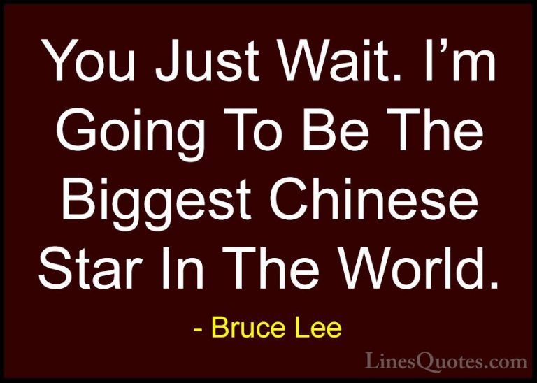 Bruce Lee Quotes (28) - You Just Wait. I'm Going To Be The Bigges... - QuotesYou Just Wait. I'm Going To Be The Biggest Chinese Star In The World.