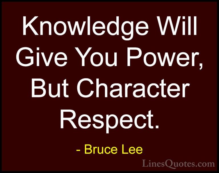 Bruce Lee Quotes (4) - Knowledge Will Give You Power, But Charact... - QuotesKnowledge Will Give You Power, But Character Respect.