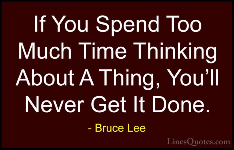 Bruce Lee Quotes (7) - If You Spend Too Much Time Thinking About ... - QuotesIf You Spend Too Much Time Thinking About A Thing, You'll Never Get It Done.