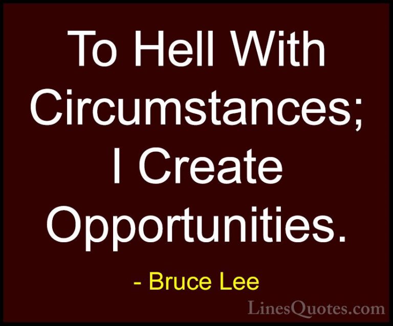 Bruce Lee Quotes (8) - To Hell With Circumstances; I Create Oppor... - QuotesTo Hell With Circumstances; I Create Opportunities.