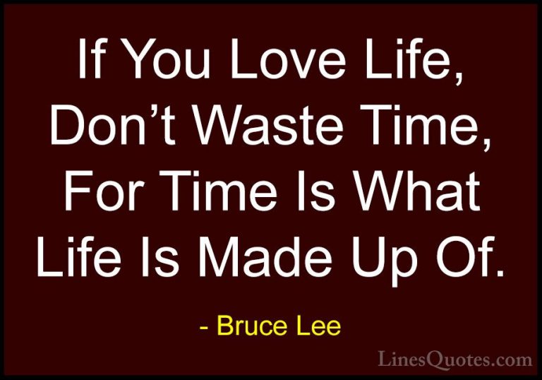 Bruce Lee Quotes (9) - If You Love Life, Don't Waste Time, For Ti... - QuotesIf You Love Life, Don't Waste Time, For Time Is What Life Is Made Up Of.