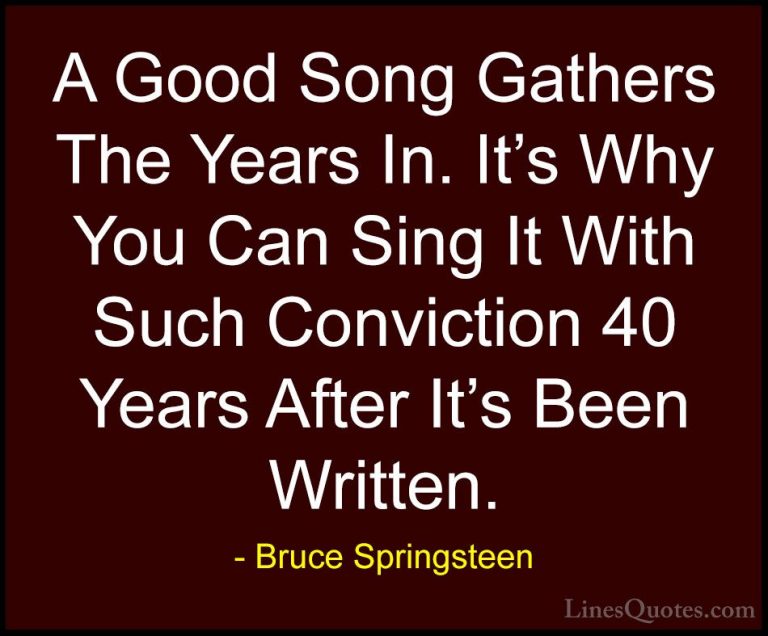 Bruce Springsteen Quotes (111) - A Good Song Gathers The Years In... - QuotesA Good Song Gathers The Years In. It's Why You Can Sing It With Such Conviction 40 Years After It's Been Written.