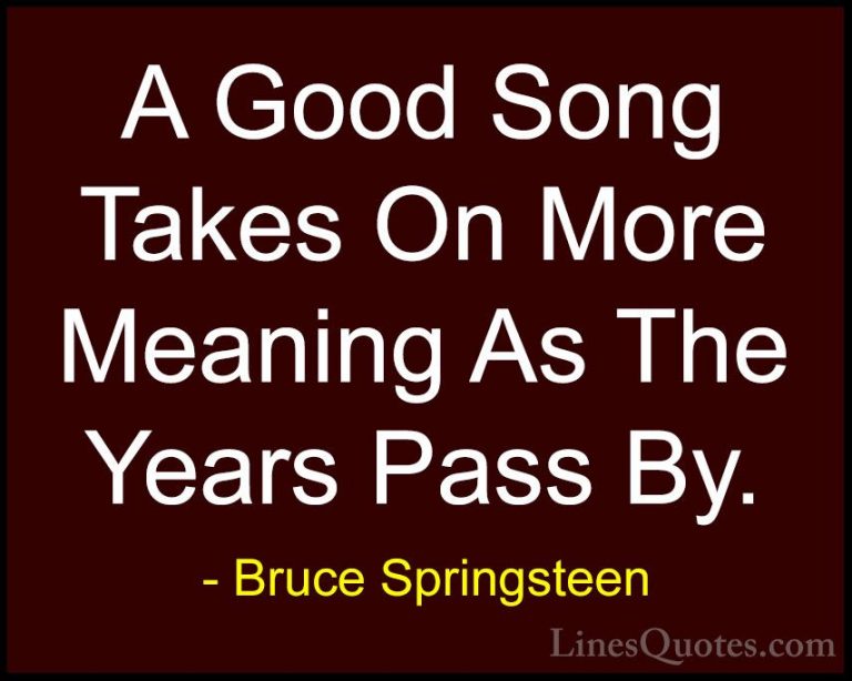 Bruce Springsteen Quotes (112) - A Good Song Takes On More Meanin... - QuotesA Good Song Takes On More Meaning As The Years Pass By.