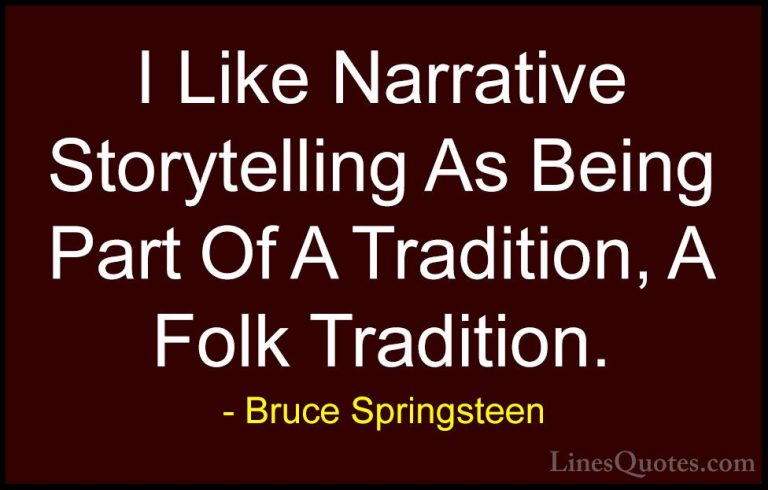 Bruce Springsteen Quotes (31) - I Like Narrative Storytelling As ... - QuotesI Like Narrative Storytelling As Being Part Of A Tradition, A Folk Tradition.