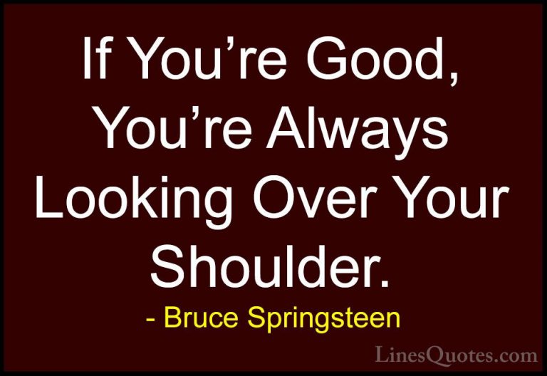 Bruce Springsteen Quotes (57) - If You're Good, You're Always Loo... - QuotesIf You're Good, You're Always Looking Over Your Shoulder.