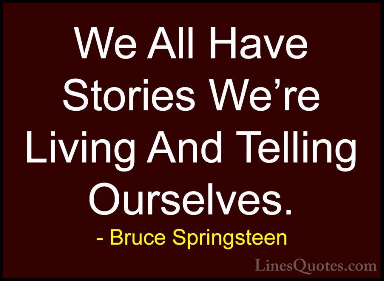 Bruce Springsteen Quotes (61) - We All Have Stories We're Living ... - QuotesWe All Have Stories We're Living And Telling Ourselves.
