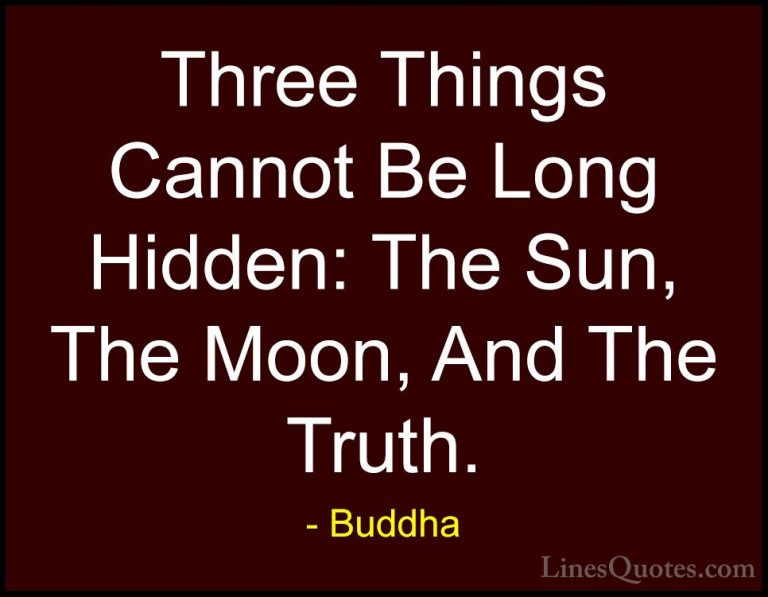 Buddha Quotes (1) - Three Things Cannot Be Long Hidden: The Sun, ... - QuotesThree Things Cannot Be Long Hidden: The Sun, The Moon, And The Truth.