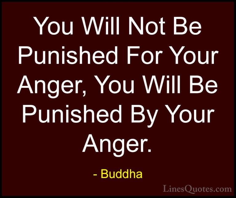 Buddha Quotes (11) - You Will Not Be Punished For Your Anger, You... - QuotesYou Will Not Be Punished For Your Anger, You Will Be Punished By Your Anger.