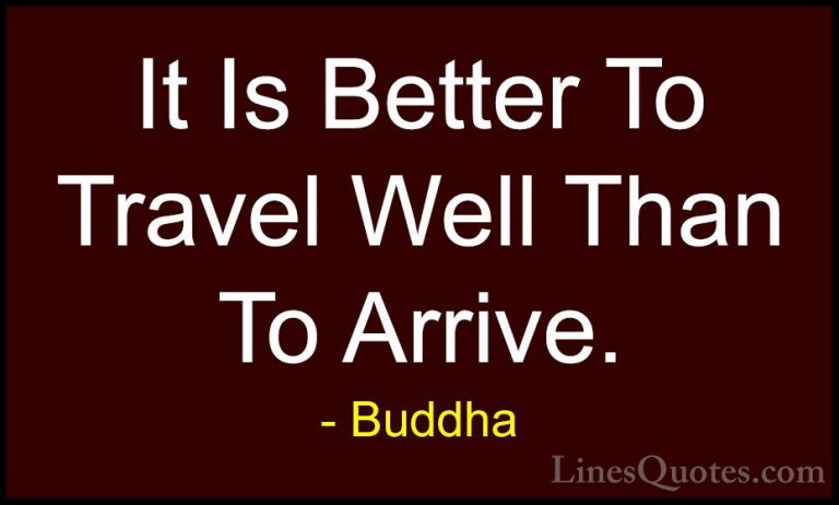 Buddha Quotes (14) - It Is Better To Travel Well Than To Arrive.... - QuotesIt Is Better To Travel Well Than To Arrive.